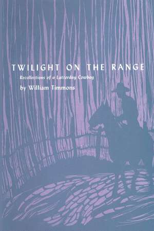 Twilight on the Range: Recollections of a Latterday Cowboy de William Timmons