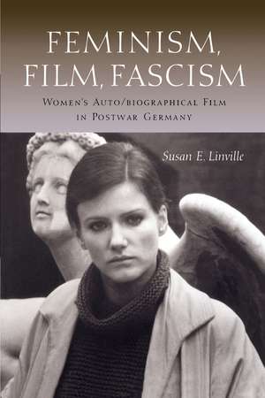 Feminism, Film, Fascism: Women's Auto/biographical Film in Postwar Germany de Susan E. Linville