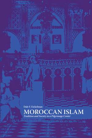 Moroccan Islam: Tradition and Society in a Pilgrimage Center de Dale F. Eickelman