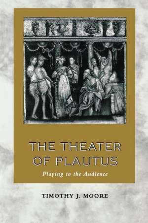 The Theater of Plautus: Playing to the Audience de Timothy J. Moore