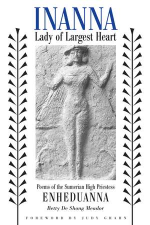 Inanna, Lady of Largest Heart: Poems of the Sumerian High Priestess Enheduanna de Betty De Shong Meador