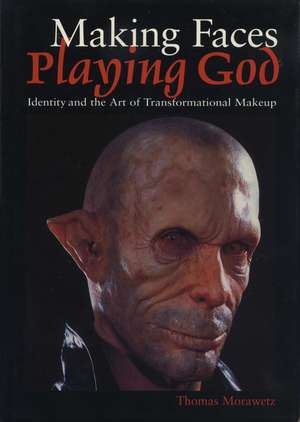 Making Faces, Playing God: Identity and the Art of Transformational Makeup de Thomas Morawetz