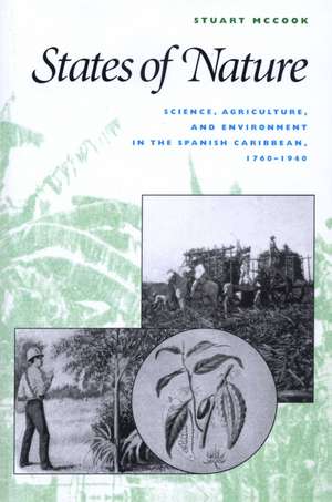 States of Nature: Science, Agriculture, and Environment in the Spanish Caribbean, 1760-1940 de Stuart George McCook