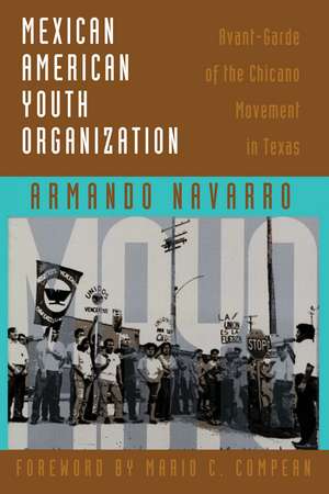 Mexican American Youth Organization: Avant-Garde of the Chicano Movement in Texas de Armando Navarro