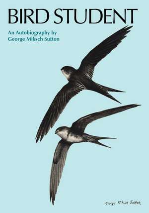 Bird Student: An Autobiography de George Miksch Sutton