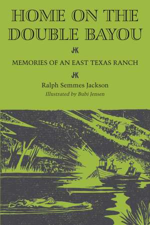 Home on the Double Bayou: Memories of an East Texas Ranch de Ralph Semmes Jackson