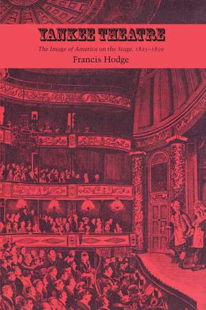 Yankee Theatre: The Image of America on the Stage, 1825–1850 de Francis Hodge