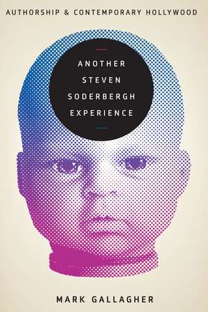 Another Steven Soderbergh Experience: Authorship and Contemporary Hollywood de Mark Gallagher