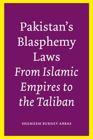 Pakistan’s Blasphemy Laws: From Islamic Empires to the Taliban de Shemeem Burney Abbas