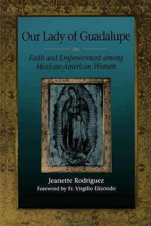 Our Lady of Guadalupe: Faith and Empowerment among Mexican-American Women de Jeanette Rodríguez