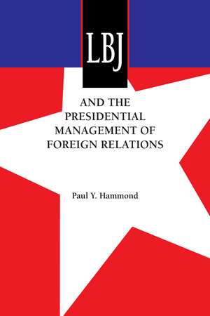 LBJ and the Presidential Management of Foreign Relations de Paul Y. Hammond