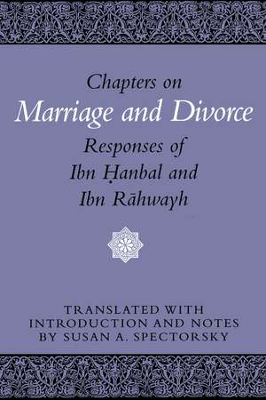 Chapters on Marriage and Divorce: Responses of Ibn Hanbal and Ibn Rahwayh de Susan A. Spectorsky