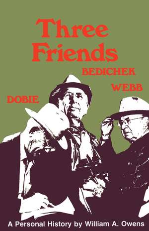 Three Friends: Roy Bedichek, J. Frank Dobie, Walter Prescott Webb de William A. Owens