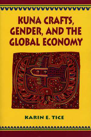 Kuna Crafts, Gender, and the Global Economy de Karin E. Tice