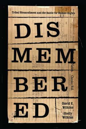 Dismembered – Native Disenrollment and the Battle for Human Rights de David E. Wilkins