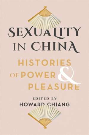 Sexuality in China – Histories of Power and Pleasure de Howard Chiang