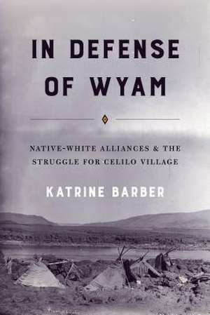 In Defense of Wyam – Native–White Alliances and the Struggle for Celilo Village de Katrine Barber