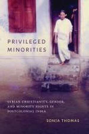 Privileged Minorities – Syrian Christianity, Gender, and Minority Rights in Postcolonial India de Sonja Thomas