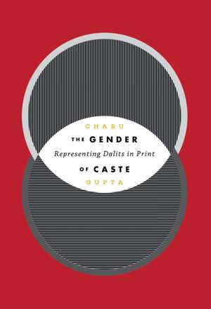 The Gender of Caste – Representing Dalits in Print de Charu Gupta