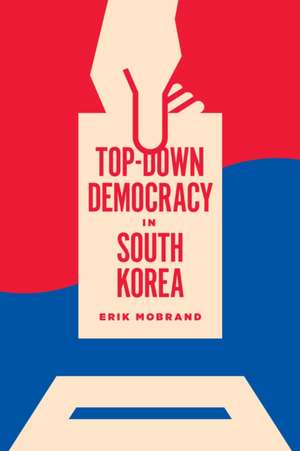 Top–Down Democracy in South Korea de Erik Mobrand