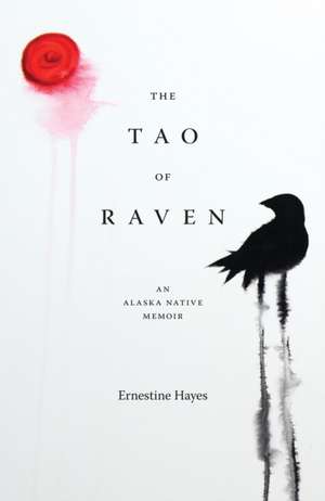 The Tao of Raven – An Alaska Native Memoir de Ernestine Hayes