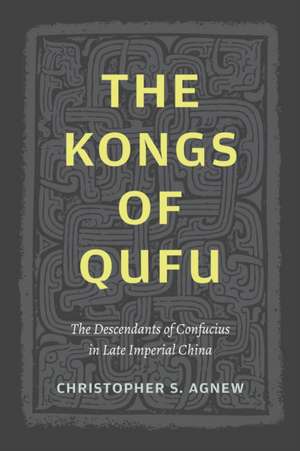 The Kongs of Qufu – The Descendants of Confucius in Late Imperial China de Christopher S. Agnew