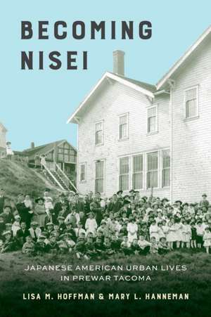 Becoming Nisei – Japanese American Urban Lives in Prewar Tacoma de Lisa M. Hoffman