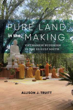 Pure Land in the Making – Vietnamese Buddhism in the US Gulf South de Allison J. Truitt