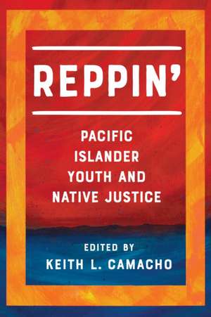 Reppin` – Pacific Islander Youth and Native Justice de Keith L. Camacho