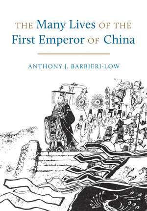 The Many Lives of the First Emperor of China de Anthony J Barbieri-Low