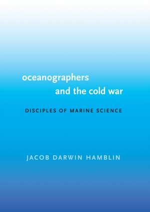 Oceanographers and the Cold War – Disciples of Marine Science de Jacob Darwin Hamblin