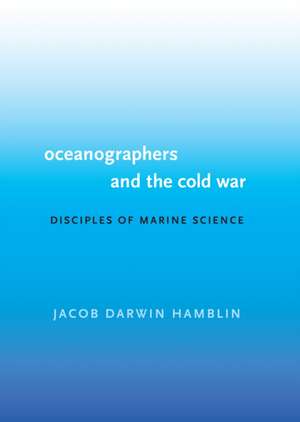 Oceanographers and the Cold War de Jacob Darwin Hamblin