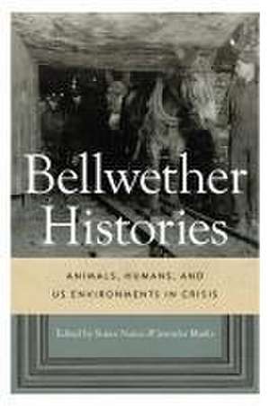 Bellwether Histories – Animals, Humans, and US Environments in Crisis de Susan Nance