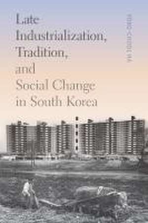 Late Industrialization, Tradition, and Social Change in South Korea de Yong–chool Ha