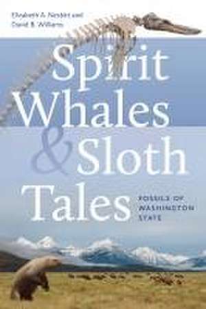 Spirit Whales and Sloth Tales – Fossils of Washington State de Elizabeth A. Nesbitt