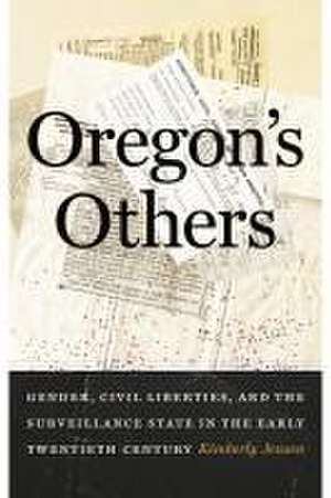 Oregon`s Others – Gender, Civil Liberties, and the Surveillance State in the Early Twentieth Century de Kimberly Jensen