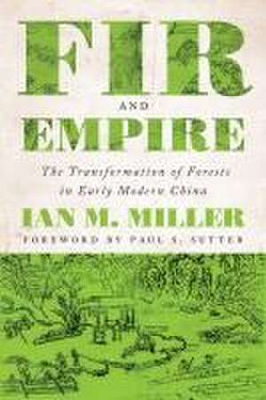 Fir and Empire – The Transformation of Forests in Early Modern China de Ian M. Miller