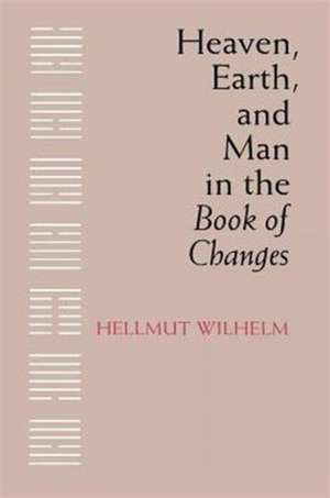 Heaven, Earth, and Man in the Book of Changes de Hellmut Wilhelm