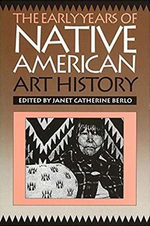 The Early Years of Native American Art History: The politics of scholarship and collecting de Janet Catherine Berlo