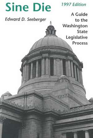 Sine Die – A Guide to the Washington State Legislative Process de Edward D. Seeberger