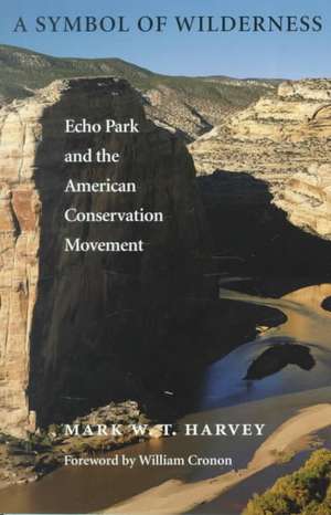 A Symbol of Wilderness – Echo Park and the American Conservation Movement de Mark W. T. Harvey