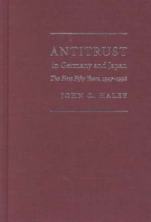 Antitrust in Germany and Japan – The First Fifty Years, 1947–1998 de John O. Haley