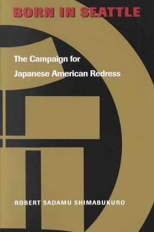 Born in Seattle – The Campaign for Japanese American Redress de Robert Sadamu Shimabukuro