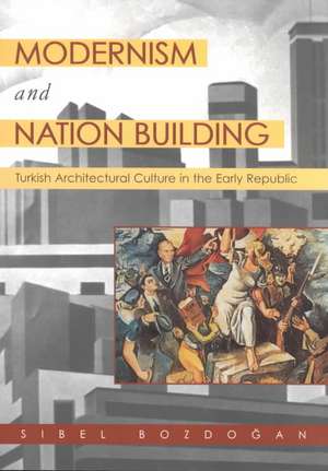 Modernism and Nation Building – Turkish Architectural Culture in the Early Republic de Sibel Bozdogan