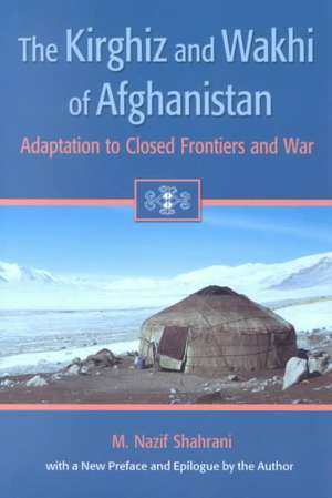 The Kirghiz and Wakhi of Afghanistan – Adaptation to Closed Frontiers and War de M. Nazif Shahrani