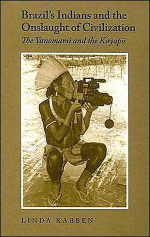 Brazil`s Indians and the Onslaught of Civilizati – The Yanomami and the Kayapo de Linda Rabben