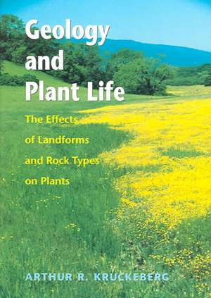 Geology and Plant Life – The Effects of Landforms and Rock Types on Plants de Arthur R. Kruckeberg