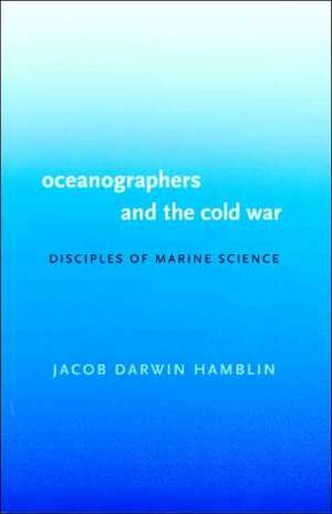 Oceanographers and the Cold War – Disciples of Marine Science de Jacob Darwin Hamblin