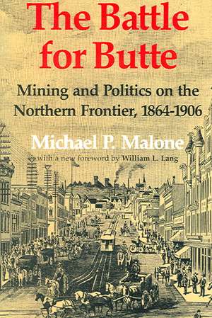 The Battle for Butte – Mining and Politics on the Northern Frontier, 1864–1906 de Michael P. Malone