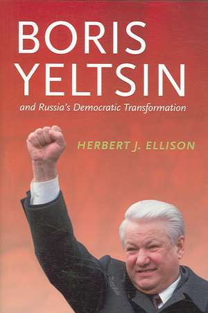 Boris Yeltsin and Russia′s Democratic Transformation de Herbert J. Ellison